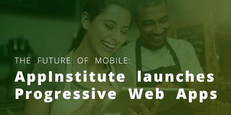 The Future of Mobile: AppInstitute launches Progressive Web Apps